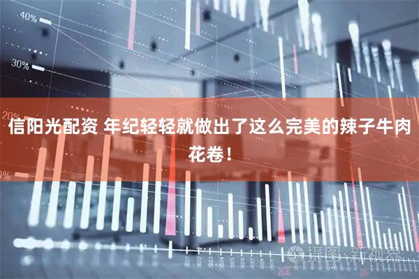 信阳光配资 年纪轻轻就做出了这么完美的辣子牛肉花卷！